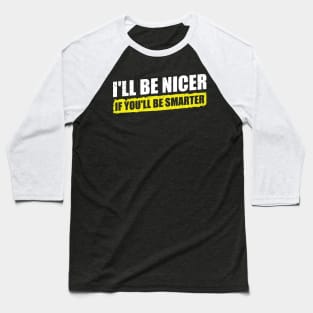 Ill-Be-Nicer-If-Youll-Be-Smarter Baseball T-Shirt